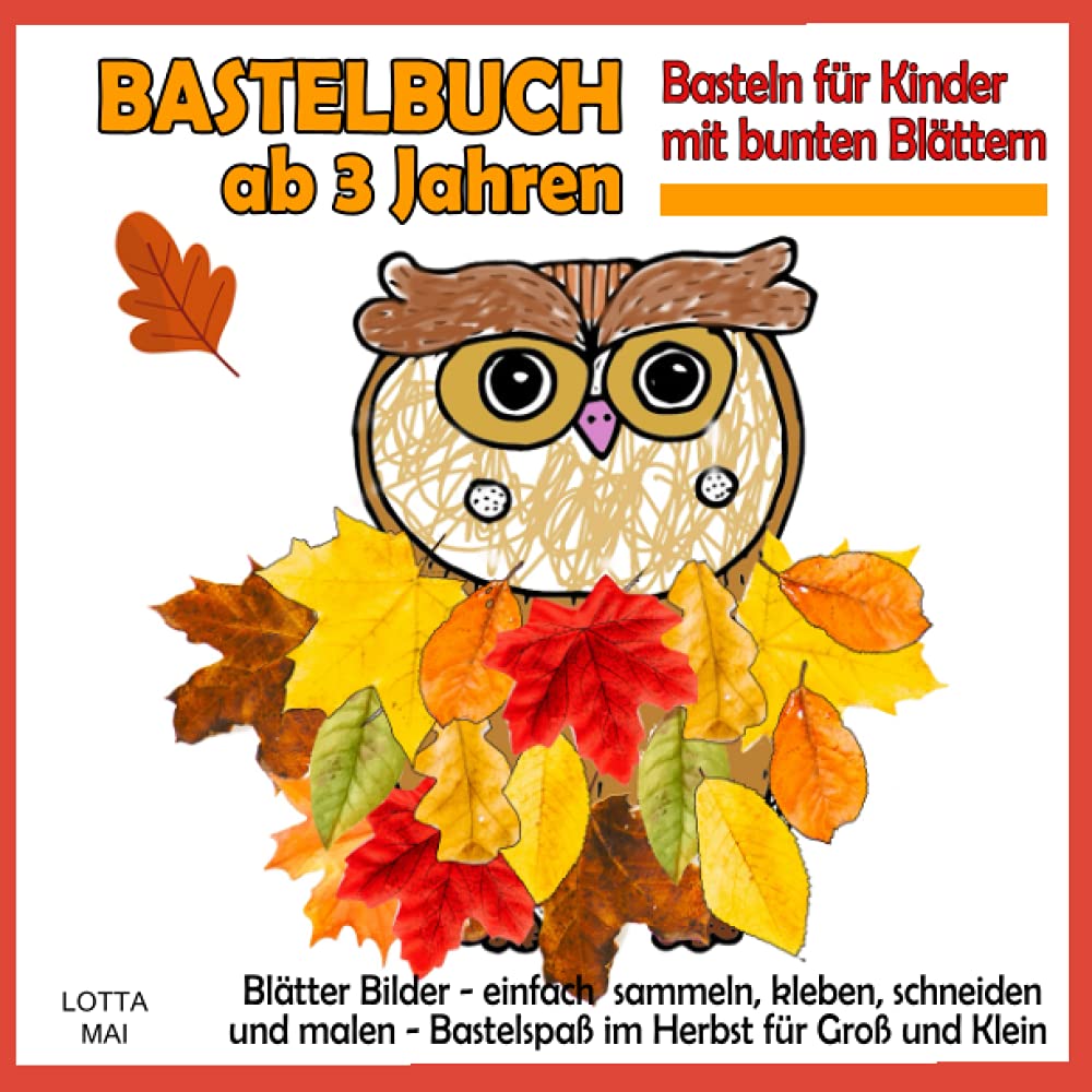 Bastelbuch ab 3 Jahren - Basteln für Kinder mit bunten Blättern: Blätter Bilder - einfach sammeln, kleben, schneiden und malen - Bastelspaß im Herbst für Groß und Klein book
