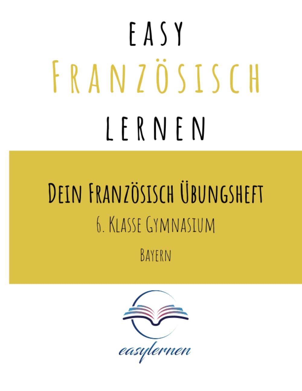 easy Französisch lernen: Dein Französisch Übungsheft - 6. Klasse Gymnasium Bayern (Dein Französisch Übungsheft - easy Französisch lernen) book