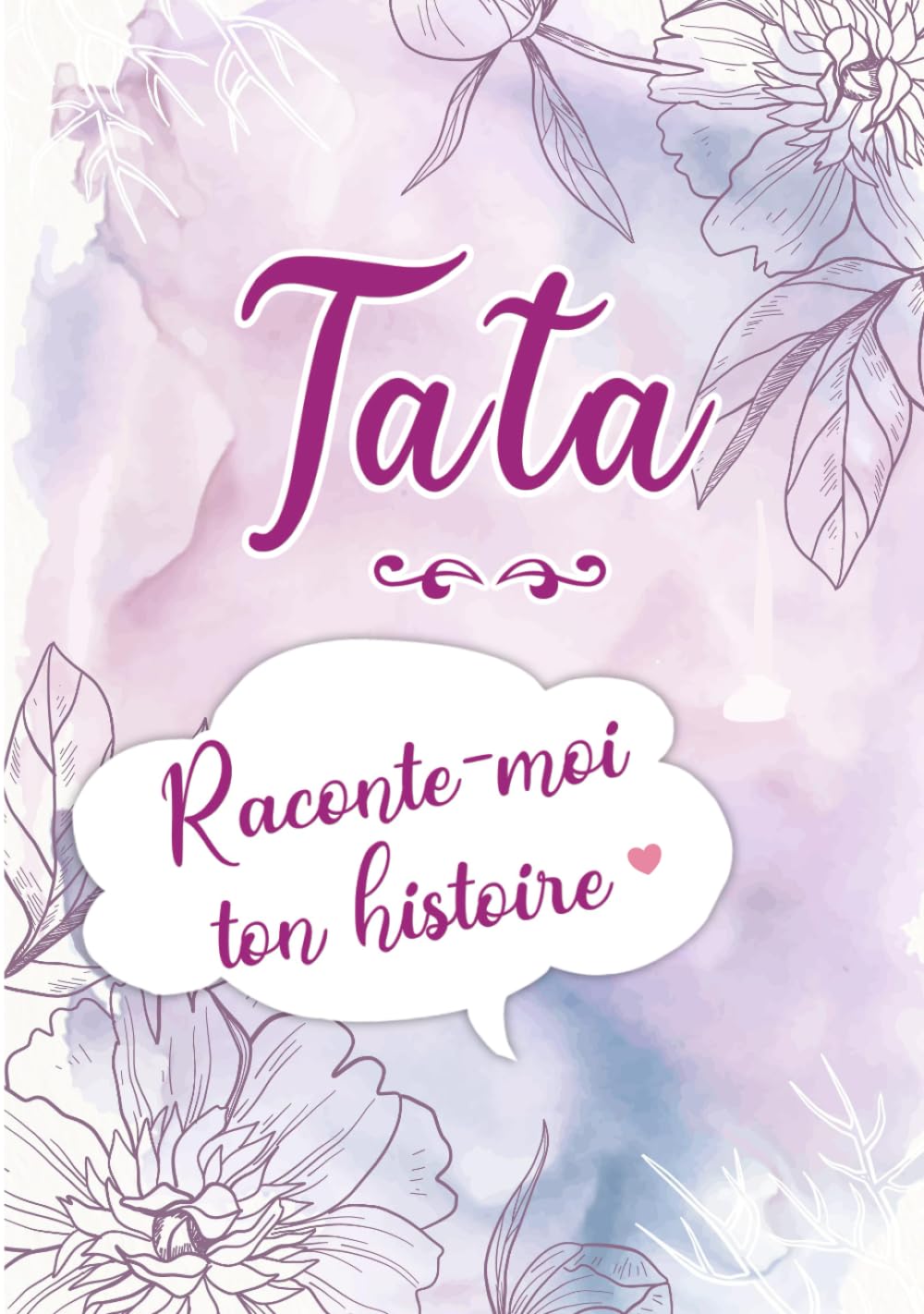 Tata Raconte-moi ton Histoire: Journal mémoire à faire remplir par sa Tante avec le récit de sa vie | Souvenir de famille & Cadeau original (anniversaire, Noël) book
