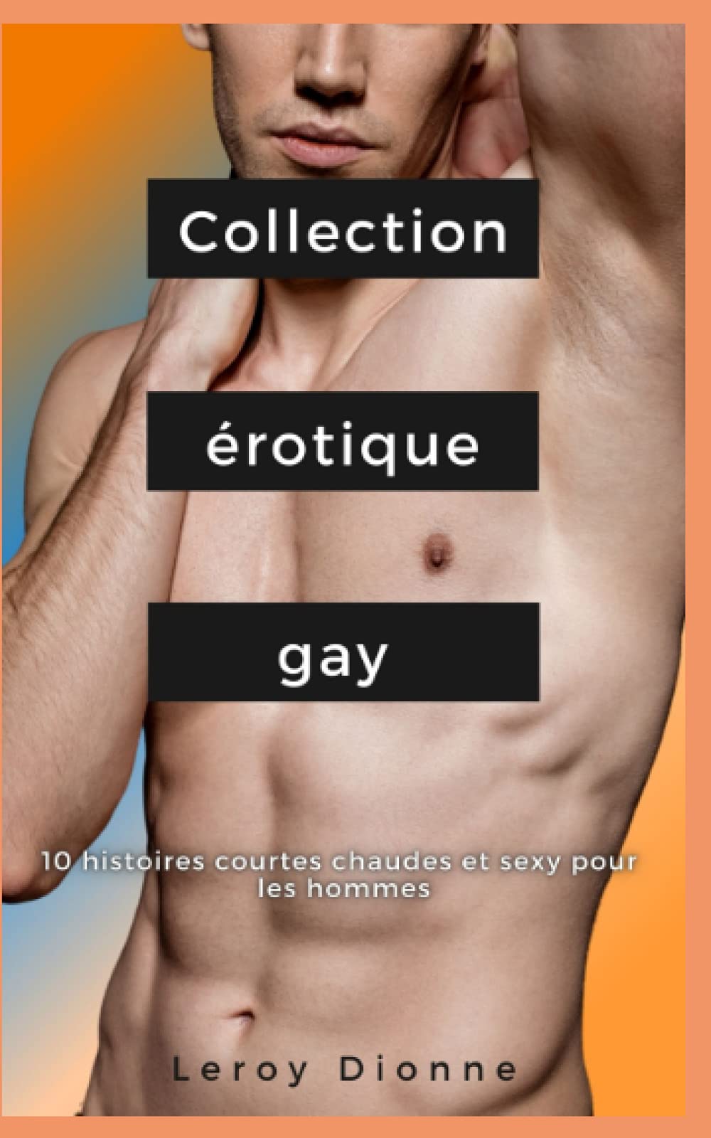 Collection érotique gay: 10 histoires courtes chaudes et sexy pour les hommes LGBTQ+