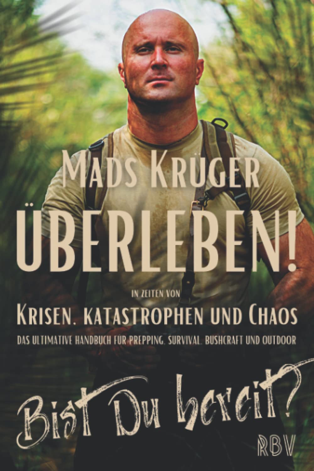 Überleben! In Zeiten von Krisen, Katastrophen und Chaos - Bist Du bereit?: Das ultimative Handbuch für Prepping, Survival, Bushcraft und Outdoor Camping & Survival