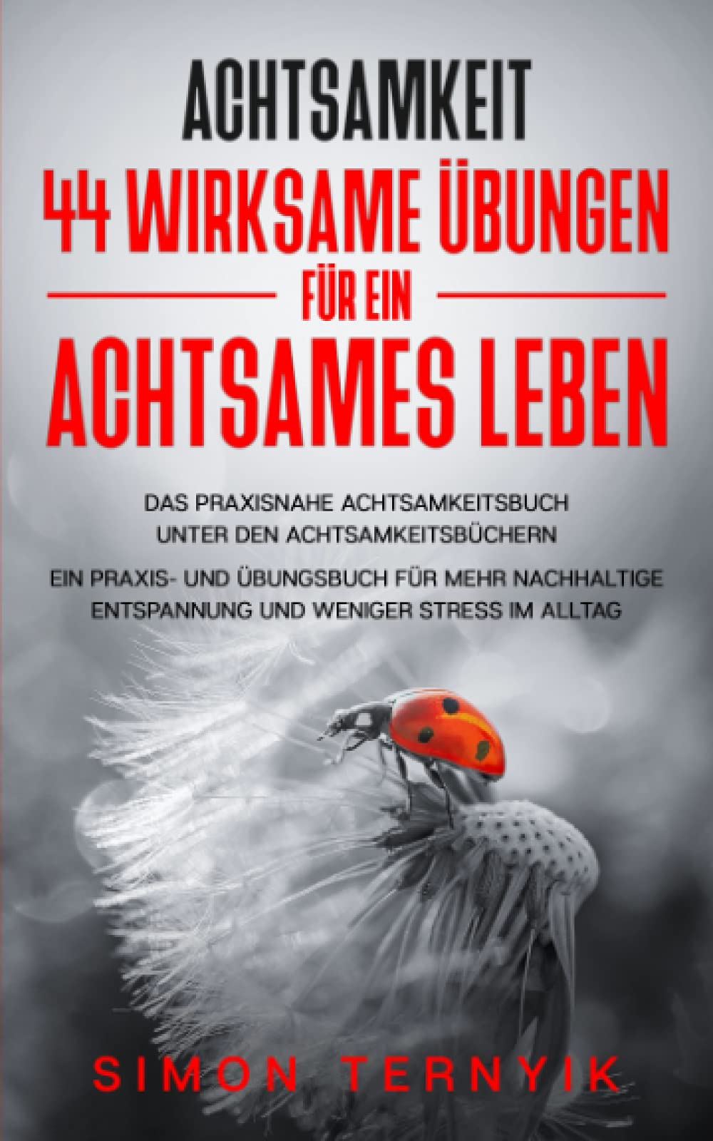Achtsamkeit: 44 wirksame Übungen für ein achtsames Leben. Das praxisnahe Achtsamkeitsbuch unter den Achtsamkeitsbüchern. Ein Praxis- und Übungsbuch ... Entspannung & weniger Stress im Alltag Lifestyle