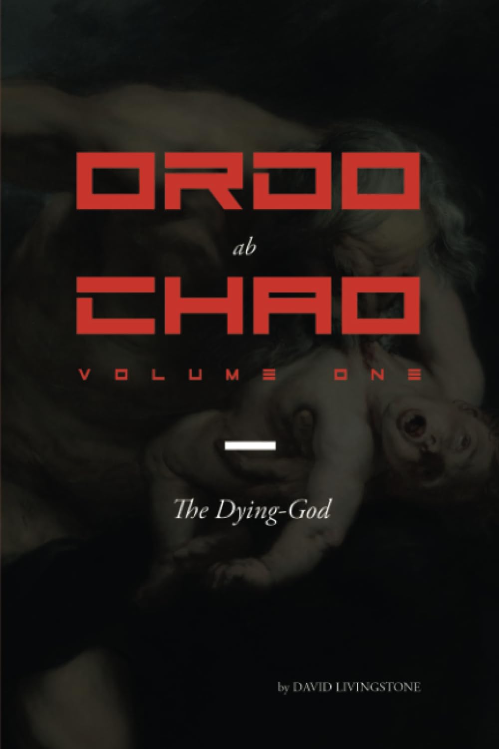 Ordo ab Chao: Volume One: The Dying-God Politics & History