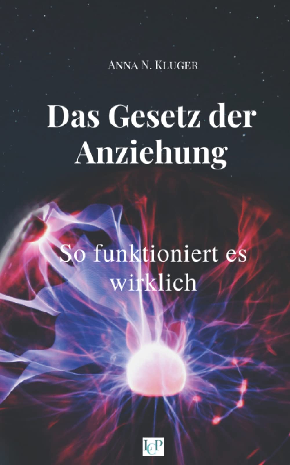 Das Gesetz der Anziehung: So funktioniert es wirklich: Manifestieren und erfolgreich Wünsche ans Universum senden mit dem Resonanzgesetz Philosophy