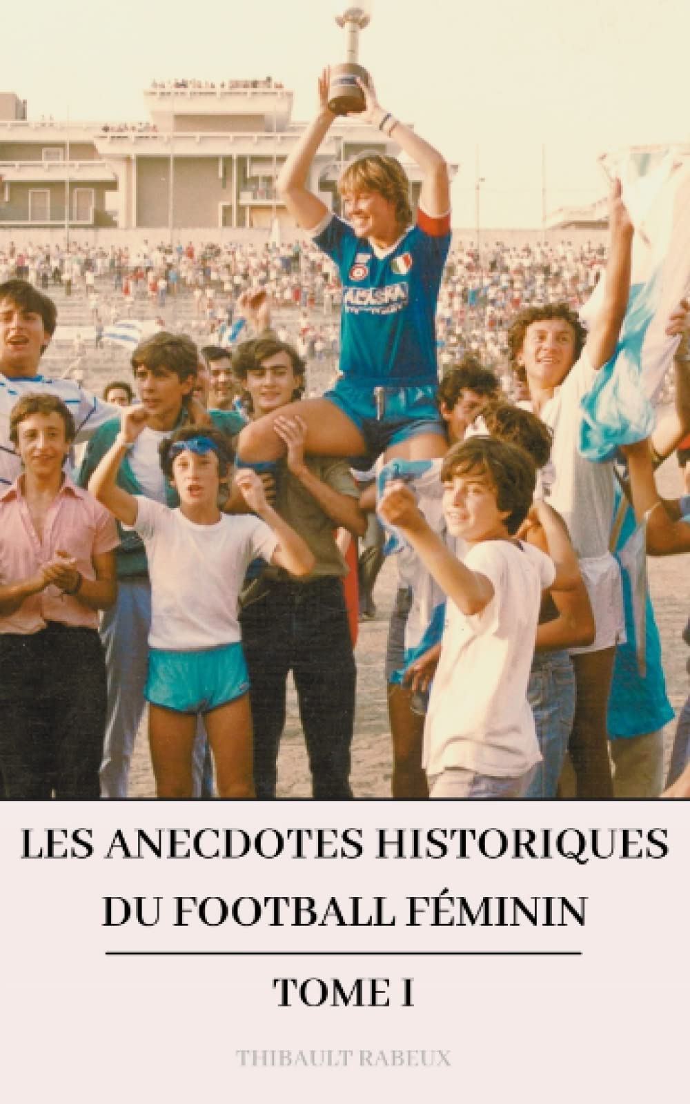 Les anecdotes historiques du football féminin: Tome 1 book