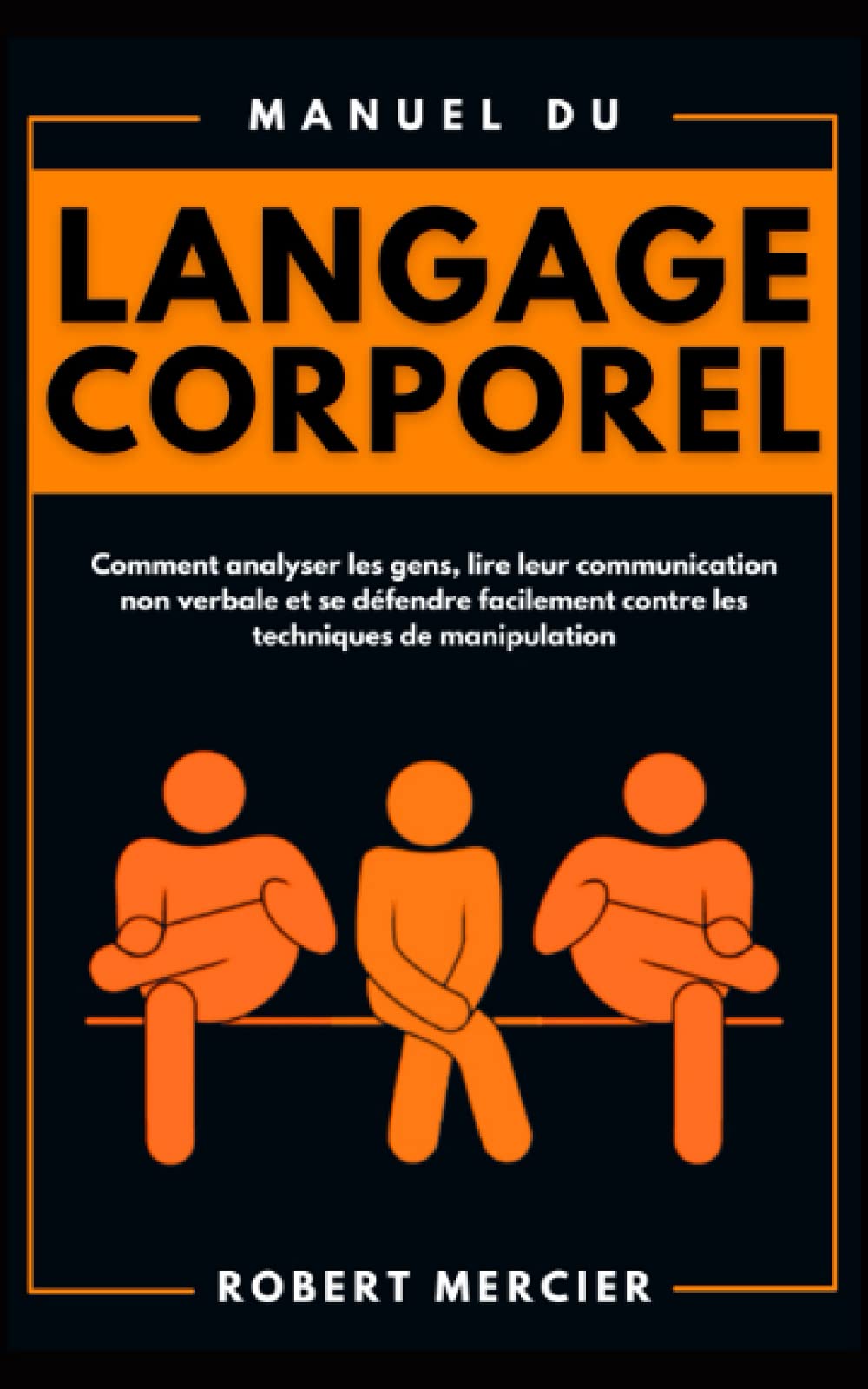 Manuel du LANGAGE CORPOREL: Comment analyser les gens, lire leur communication non verbale et se défendre facilement contre les techniques de manipulation (Developpement Personnel) Psychology