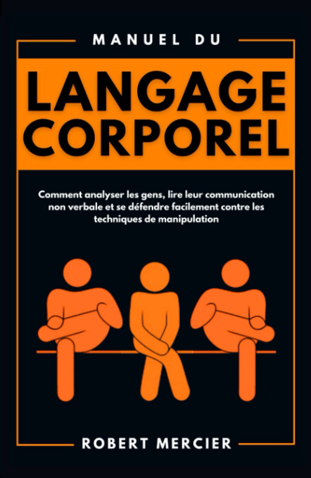 Manuel du LANGAGE CORPOREL: Comment analyser les gens, lire leur communication non verbale et se défendre facilement contre les techniques de manipulation (Developpement Personnel) Psychology