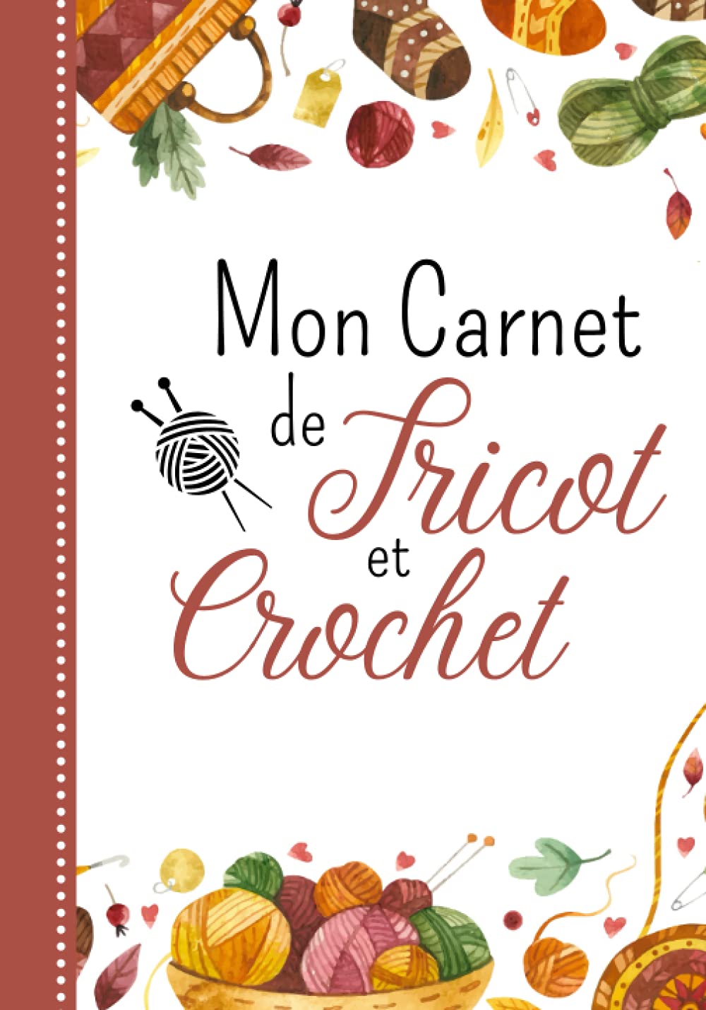 Mon Carnet de Tricot et Crochet: Cahier de tricot et crochet | Journal de bord à compléter pour conserver toute vos idées et créations au tricot | ... pour noter vos projets et créations book