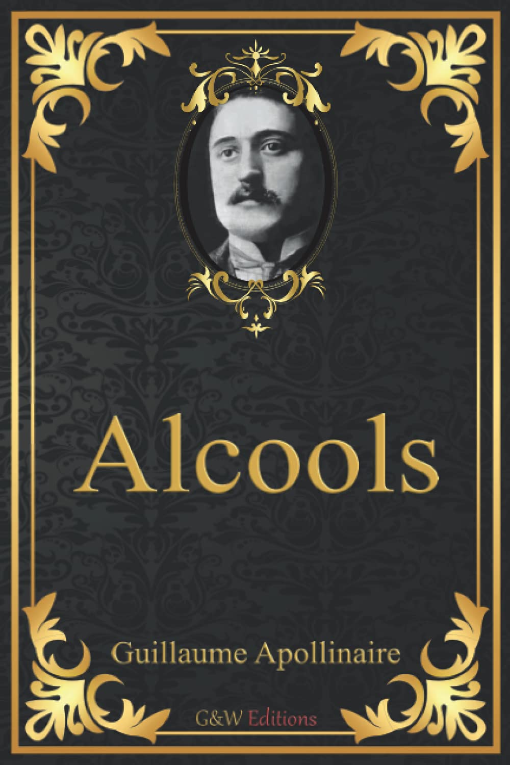 Alcools: Guillaume Apollinaire | G&W Editions (Annoté) Poetry