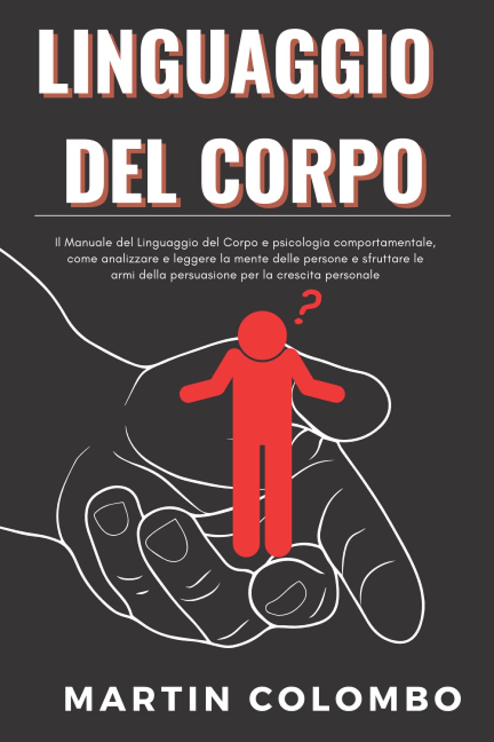 Linguaggio del Corpo: Manuale del linguaggio del corpo, libro di psicologia comportamentale, usare la mente come arma sfruttando le armi della persuasione e scoprire come analizzare le persone.. book