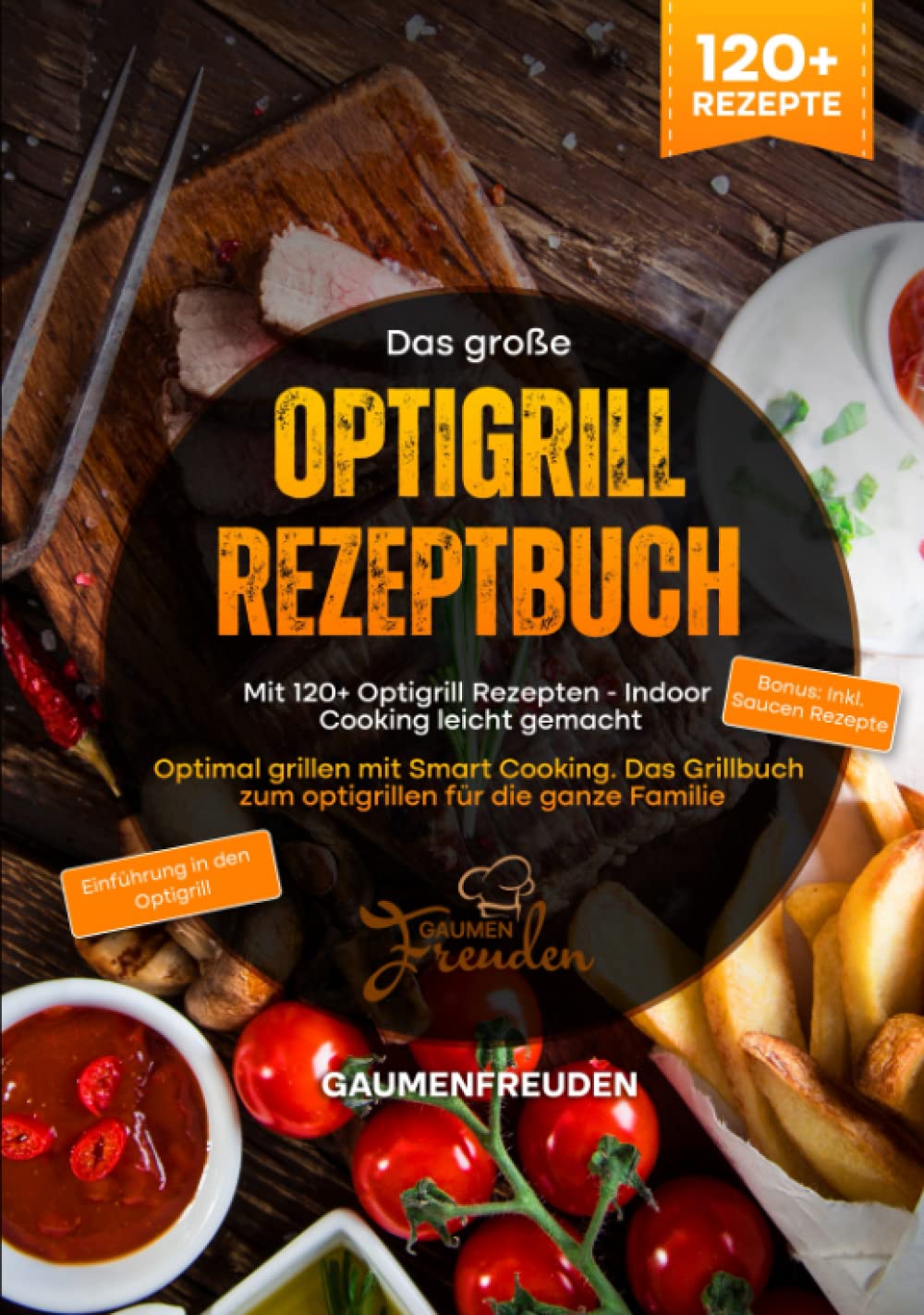 Das große Optigrill Rezeptbuch – Mit 120+ Optigrill Rezepten - Indoor Cooking leicht gemacht: Optimal grillen mit Smart Cooking. Das Grillbuch zum optigrillen für die ganze Familie Cooking & Enjoying