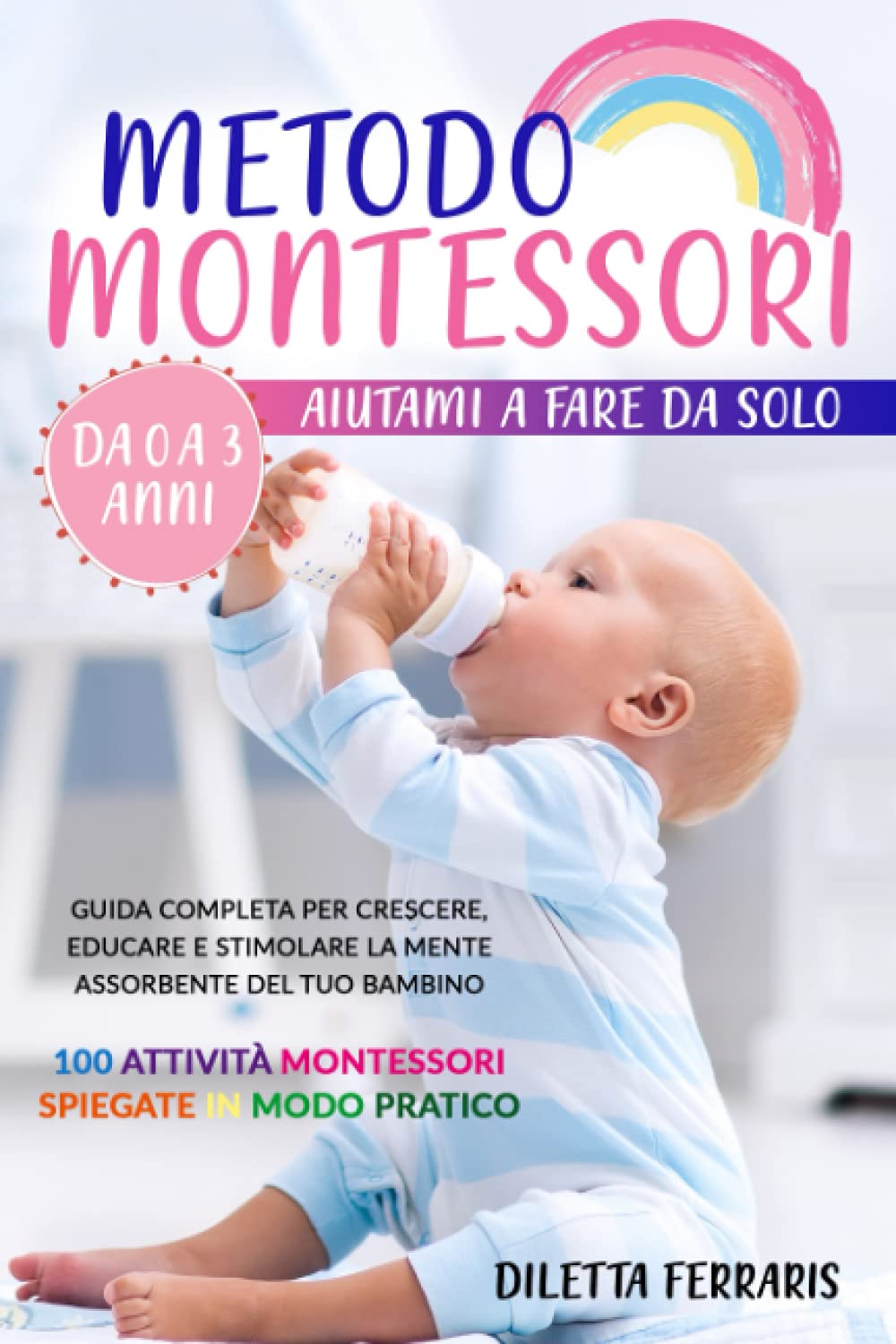 Metodo Montessori: Aiutami a Fare da Solo da 0 a 3 anni! Guida Completa per Crescere, Educare e Stimolare la Mente Assorbente del Tuo Bambino. 100 Attività Montessori Spiegate in Modo Pratico Parents & Children