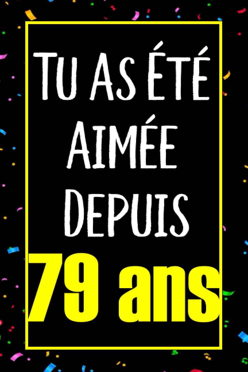 Tu as été aimée depuis 79 ans: Joyeux Anniversaire 79 ans, Idée Cadeau Personnalisé pour Homme et Femme, Fille, Garçon, Soeur, Frére...carnet de notes joyeux anniversaire humour , 110 pages book