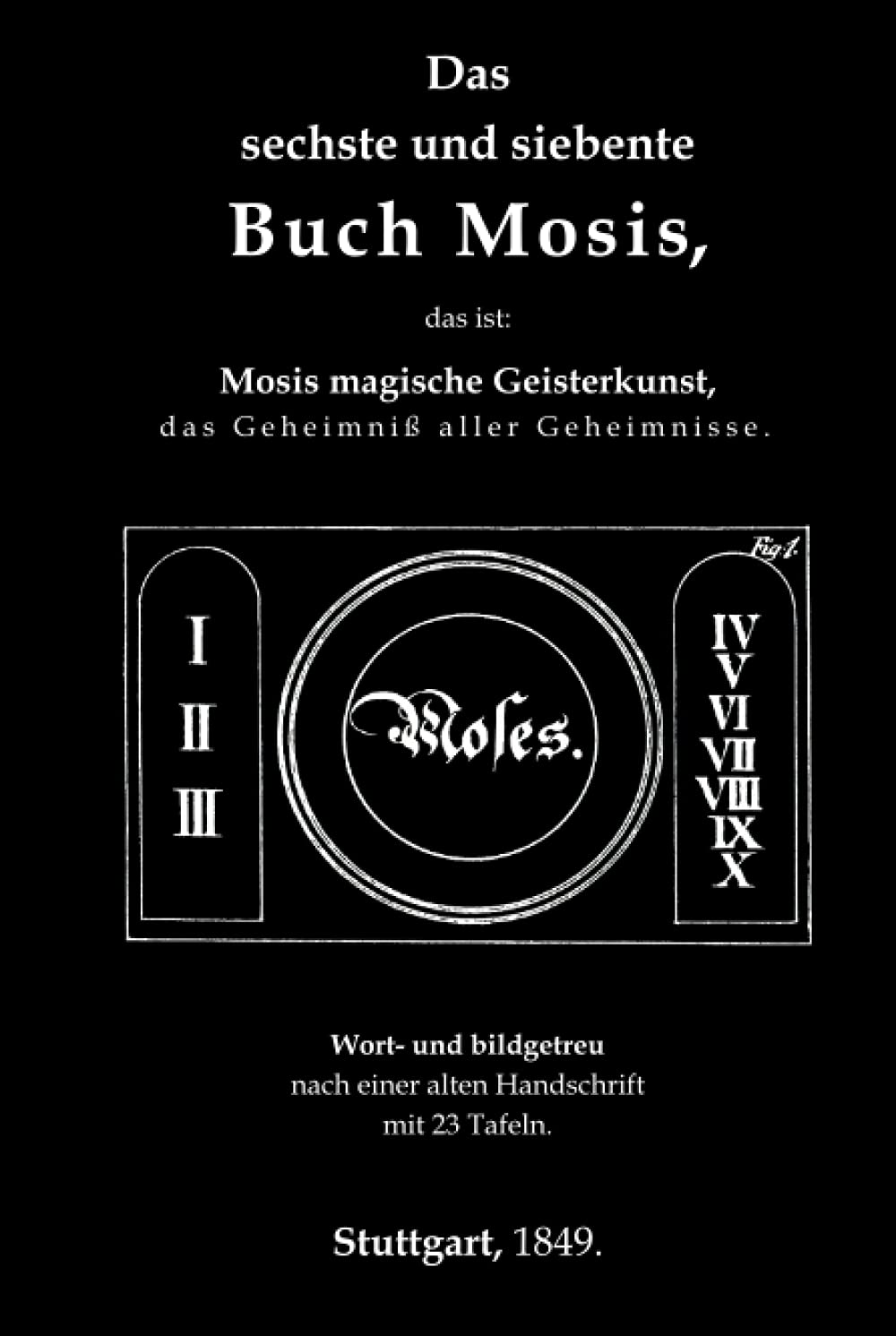 Das sechste und siebente Buch Mosis, das ist: Mosis magische Geisterkunst, das Geheimniß aller Geheimnisse. Wort- und bildgetreu nach einer alten Handschrift. Mit 23 Tafeln. (Magische Bibliothek) Religion & Esotericism