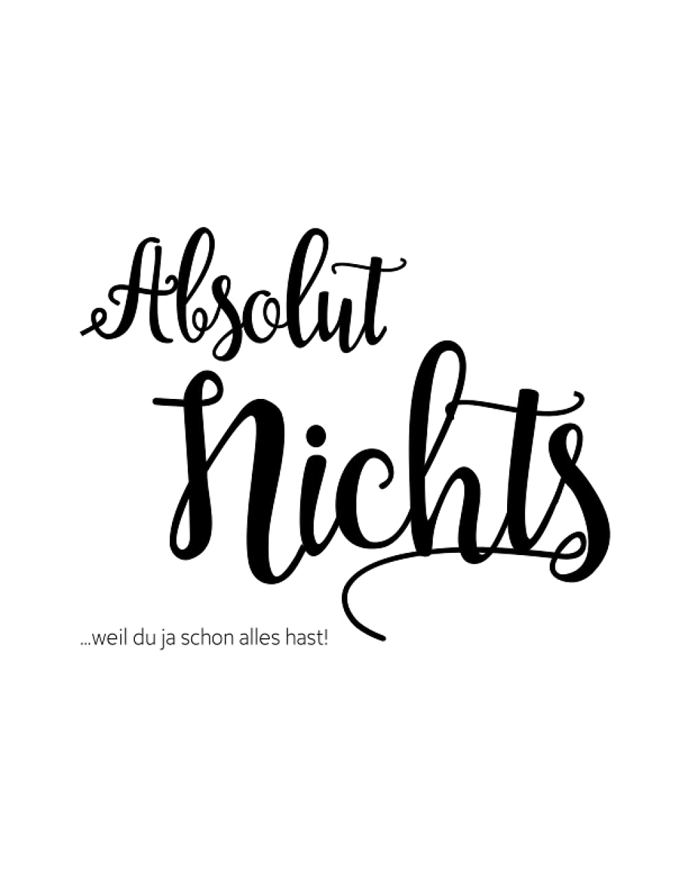 Absolut Nichts - lustiges Notizbuch: Ich habe Alles was ich brauche denn ich bin wunschlos glücklich diesen lustigen Spruch hört man immer wieder von Freunden und Familie die keine Wünsche haben book