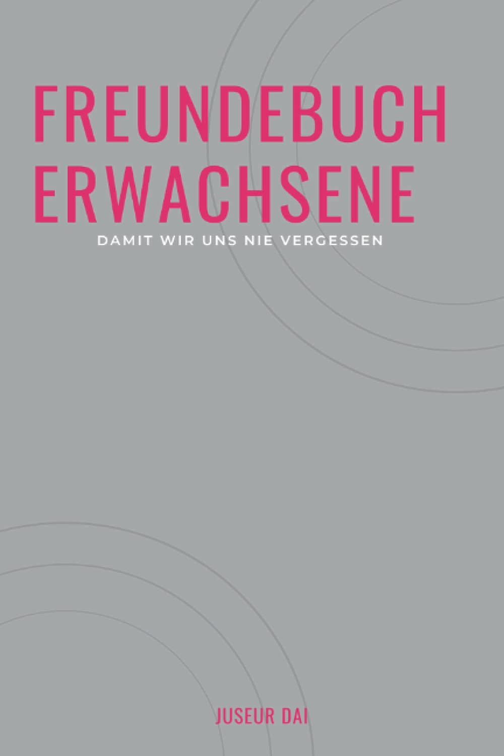 Freundebuch Erwachsene: Damit wir uns nie vergessen - Ein Erinnerungsbuch für unvergessliche Menschen Partnership & Love