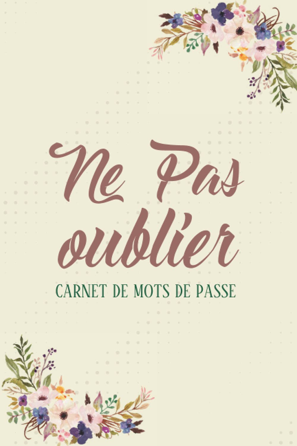 Carnet de Mots de Passe: Ne pas oublier, carnet de mots de passe floral book