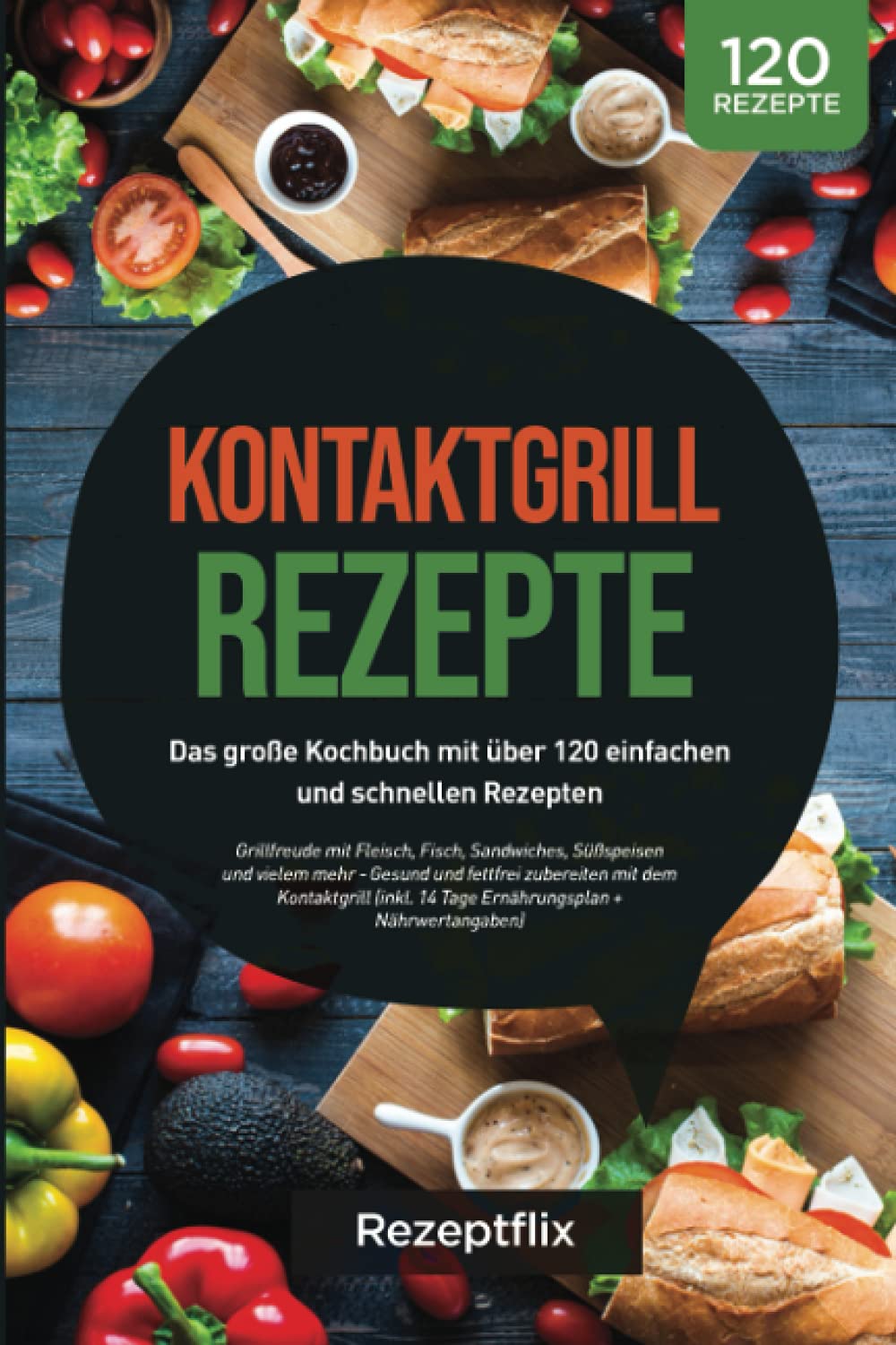 Kontaktgrill Rezepte: Das große Kochbuch mit über 120 einfachen und schnellen Rezepten: Grillfreude mit Fleisch, Fisch, Sandwiches, Süßspeisen und ... (inkl. 14 Tage Plan + Nährwertangaben) Contemporary literature Books