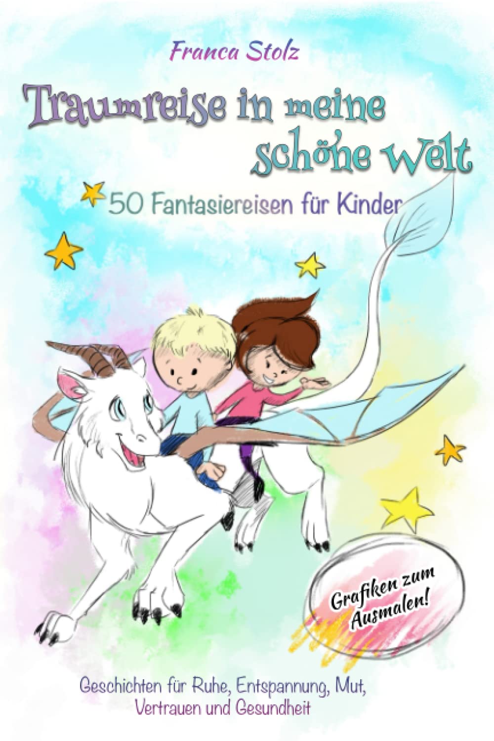 Traumreise in meine schöne Welt-Fantasiereisen für Kinder (3-6 Jahre) mit Schlaf- und Konzentrationsstörungen: Geschichten für Ruhe, Entspannung, Mut, ... und Gesundheit. Mit Bilder zum Ausmalen! Non-fiction