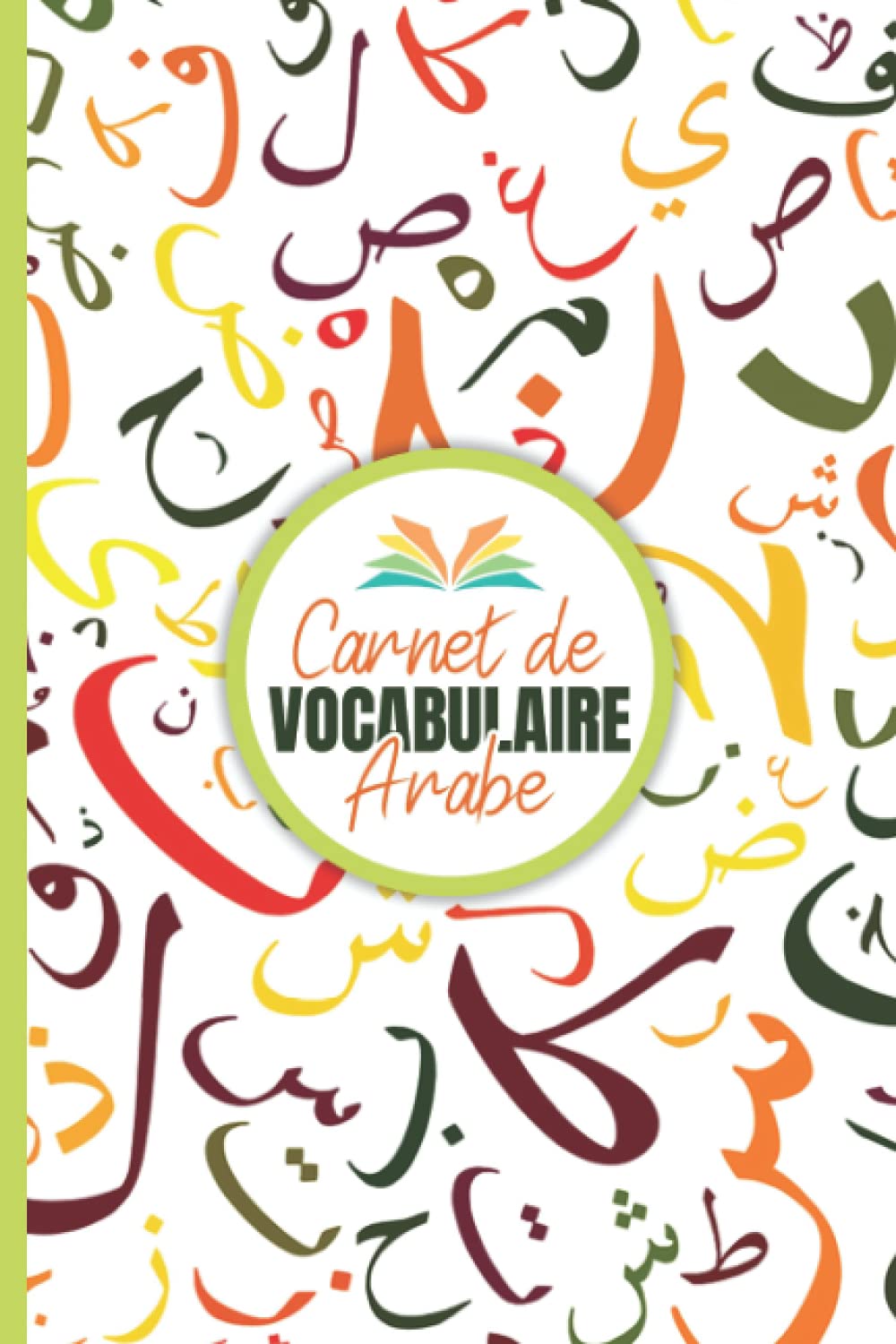 Carnet de Vocabulaire Arabe: Cahier utile pour apprendre et retenir de nouveaux mots en Arabe | Répertoire alphabétique en deux colonnes à remplir ... mots | Petit format pratique avec index Arabe Foreign Languages ​​& Dictionaries