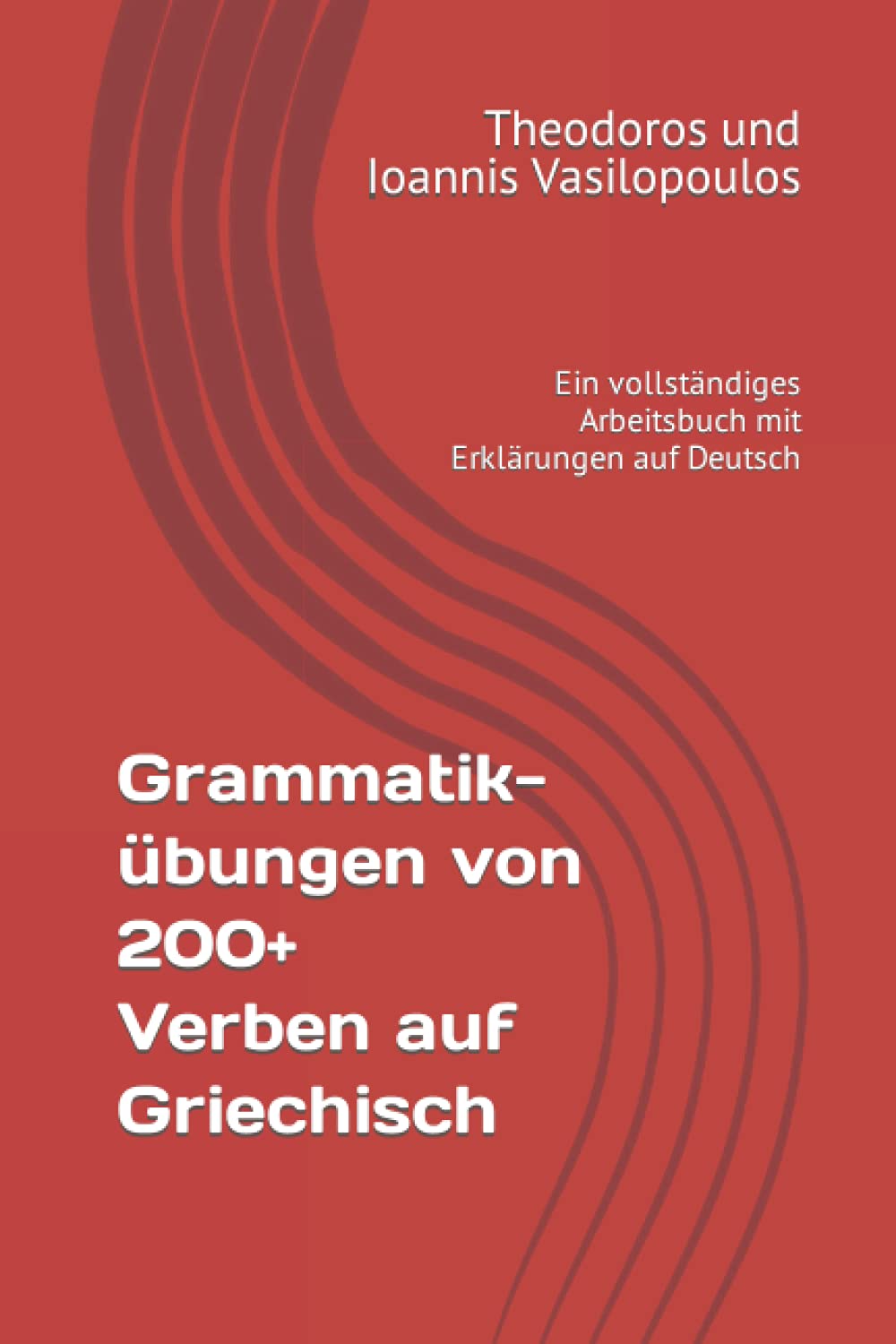 Grammatikübungen von 200+ Verben auf Griechisch: Ein vollständiges Arbeitsbuch mit Erklärungen auf Deutsch Study Guides
