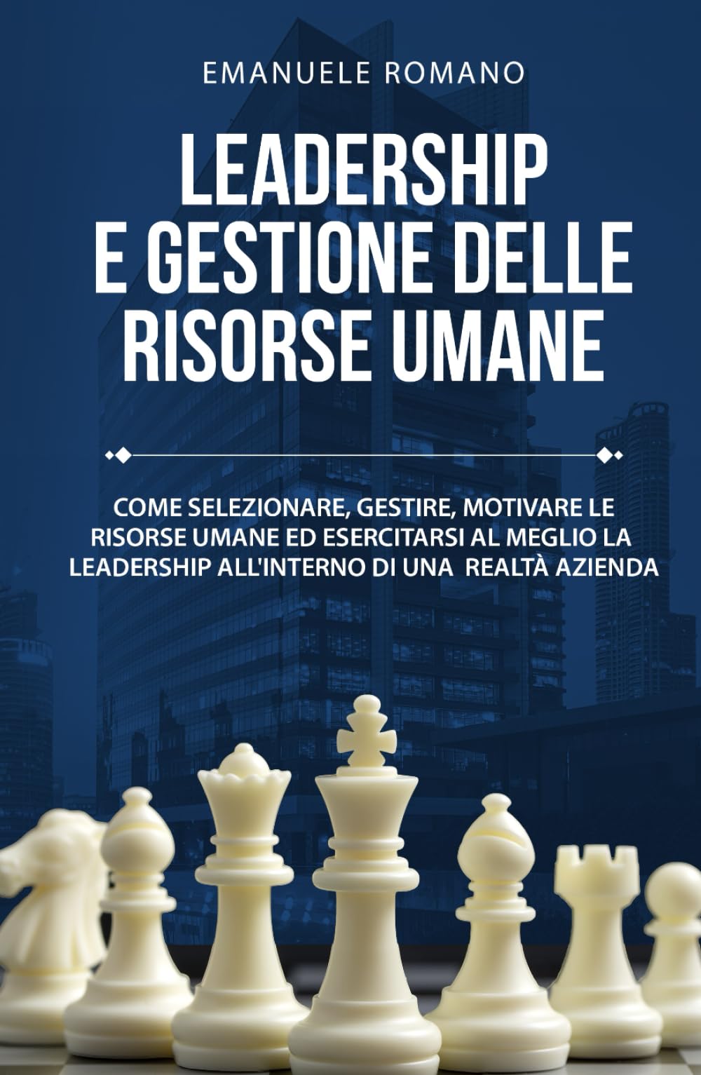 LEADERSHIP E GESTIONE DELLE RISORSE UMANE: Come selezionare, gestire, motivare le risorse umane ed esercitare al meglio la leadership all’interno di una realtà aziendale book