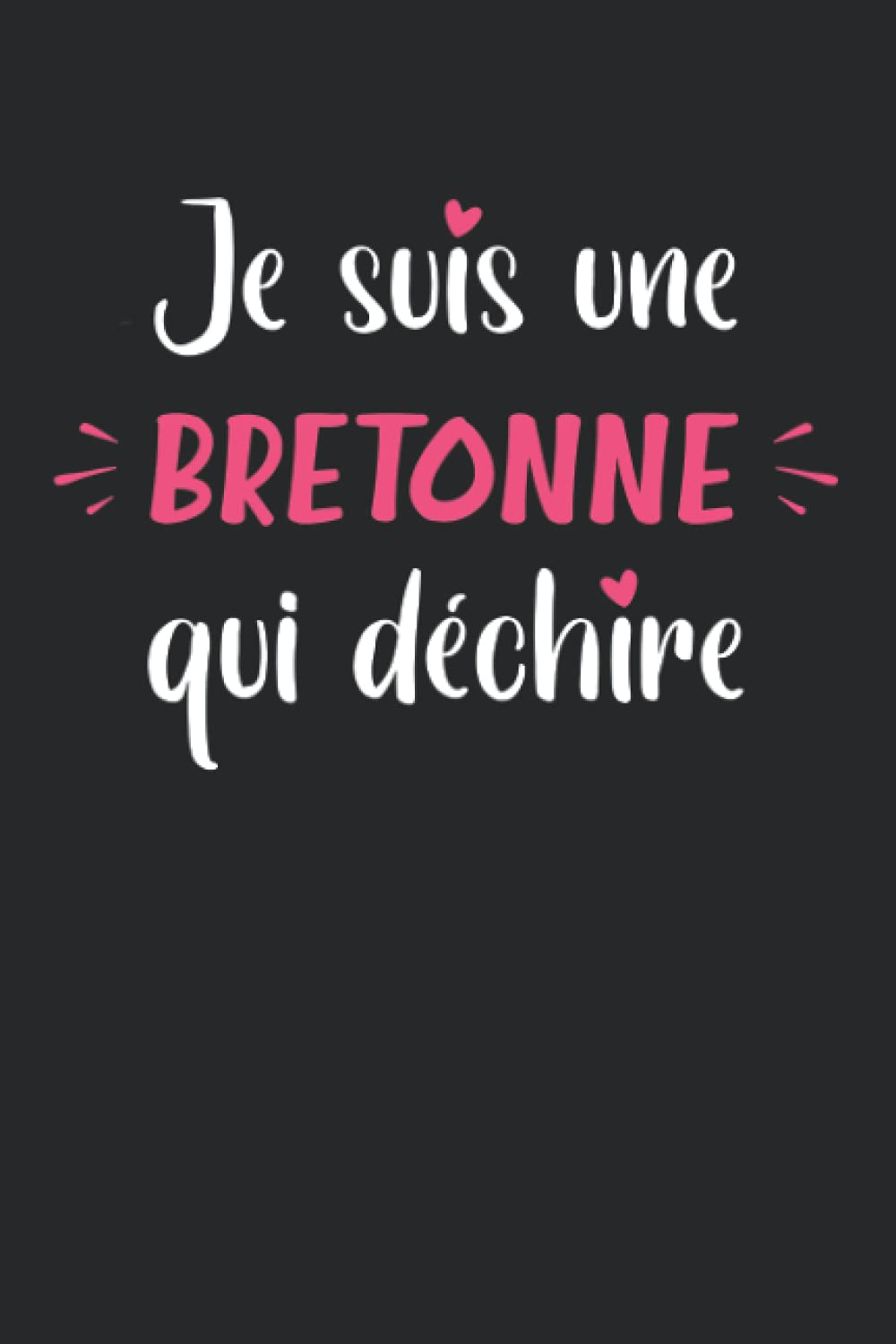 Je suis une Bretonne qui déchire: Carnet Bretonne de notes amour chérie - 110 pages lignées - idée de cadeau pour Bretonne original copine book