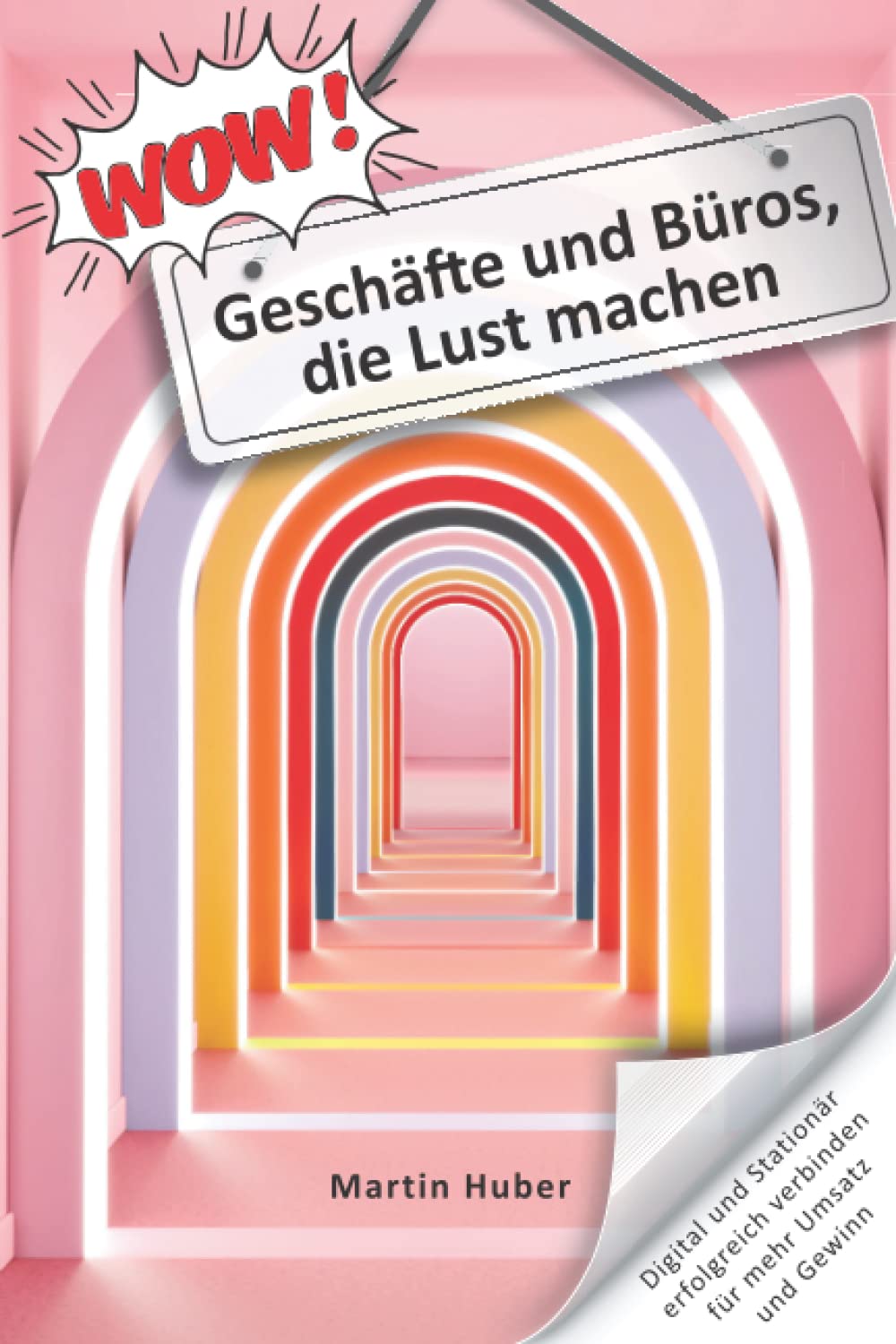 WOW! Geschäfte und Büros, die Lust machen: Digital und Stationär erfolgreich verbinden für mehr Umsatz und Gewinn Business, Finance & Career