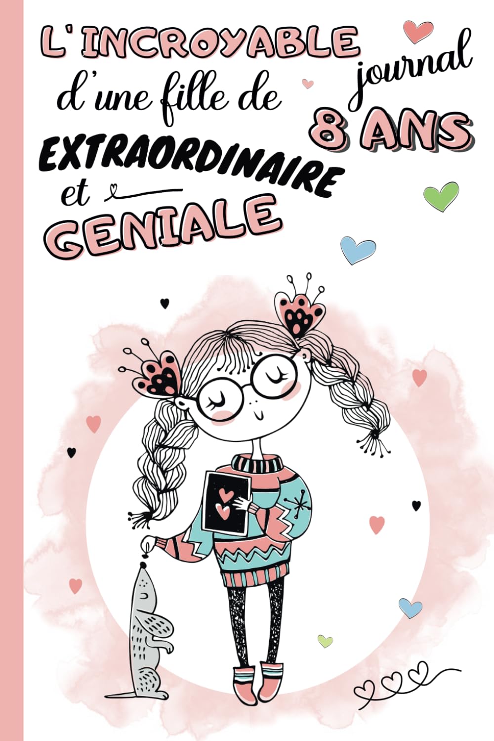 L'Incroyable Journal d'une fille de 8 ans extraordinaire et géniale: cahier intime pour enfant 8 ans | carnet de notes ligné et guidé avec questions à ... | idée cadeau anniversaire et noël filles Tiptoi & Games