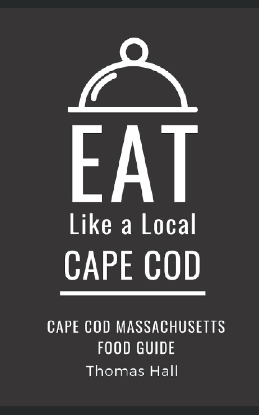 Eat Like a Local- Cape Cod: Cape Cod Massachusetts Food Guide (Eat Like a Local United States Cities & Towns) Leisure, Home & Garden