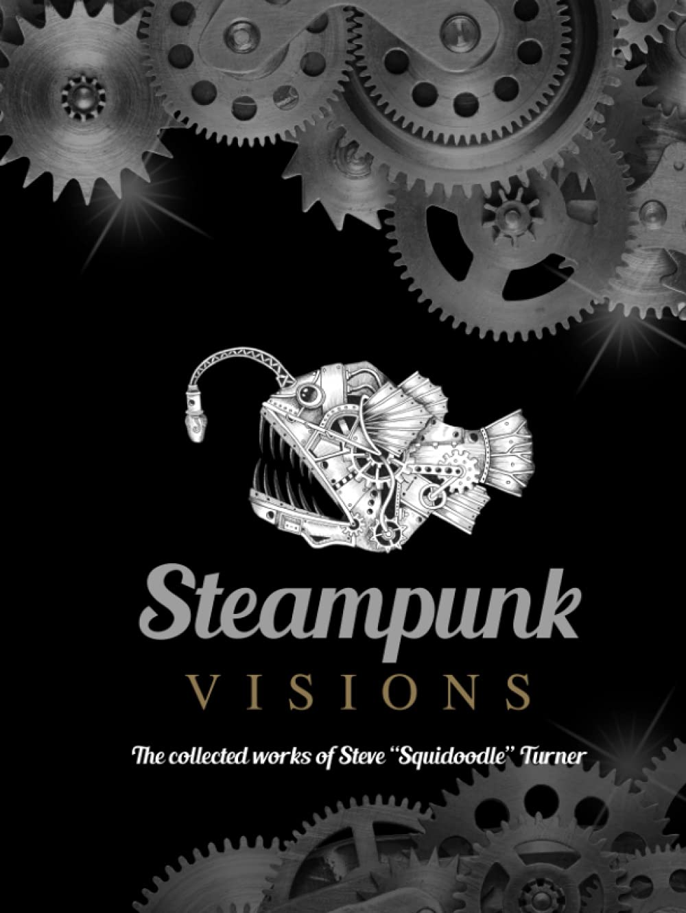 Steampunk Visions: The Collected Works of Steve Squidoodle Turner - Steampunk Illustrations Film, Art & Culture