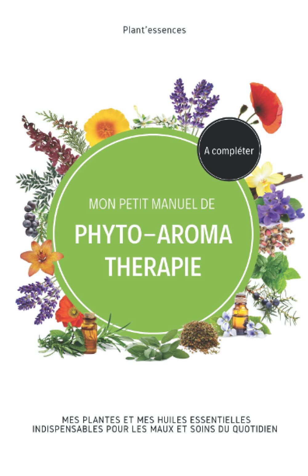 Mon petit manuel de phyto-aromathérapie à compléter - Mes plantes et mes huiles essentielles indispensables pour les maux et soins du quotidien Health, Nutrition & Fitness