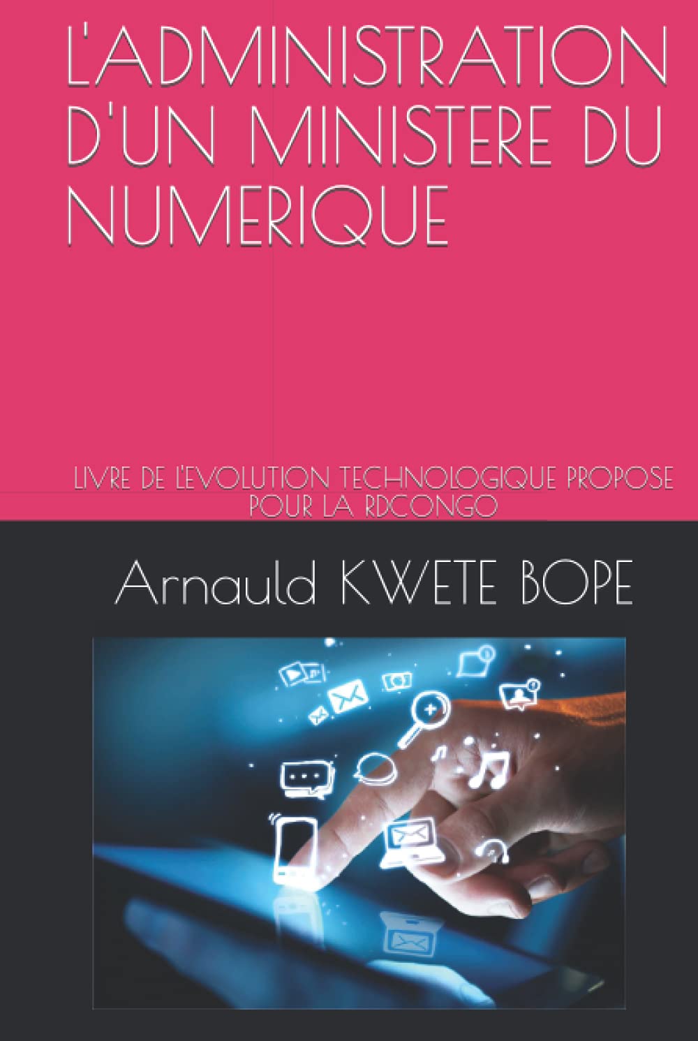 L'ADMINISTRATION D'UN MINISTERE DU NUMERIQUE: LIVRE DE L'EVOLUTION TECHNOLOGIQUE PROPOSE POUR LA RDCONGO book