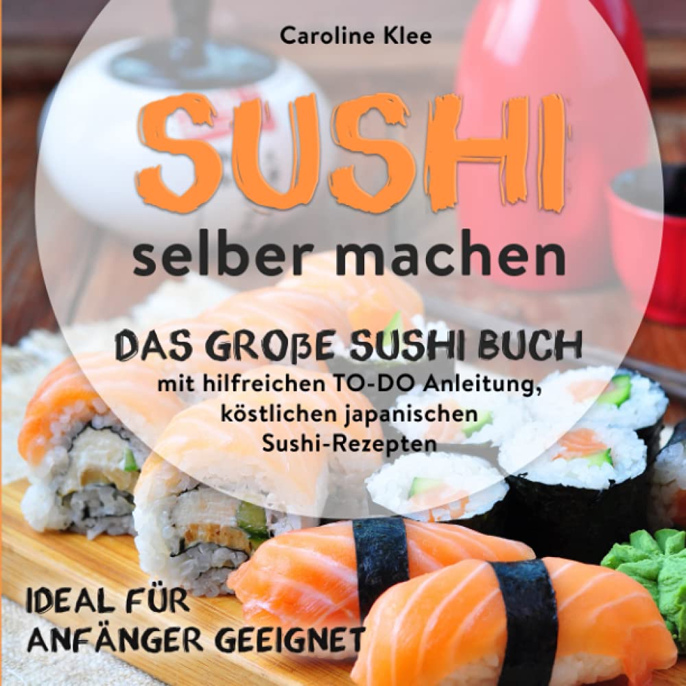 Sushi selber machen - Das große Sushi Buch mit hilfreichen TO-DO Anleitung & köstlichen japanischen Sushi-Rezepten: Ideal für Starter geeignet Leisure, Home & Garden