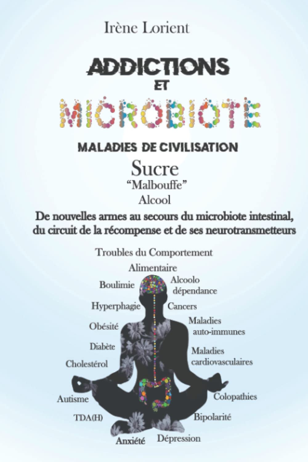 Addiction et microbiote, maladies de civilisation, troubles alimentaires: De nouvelles armes au secours du microbiote intestinal, du circuit de la ... ses neurotransmetteurs (Le tour de ma santé) Medicine