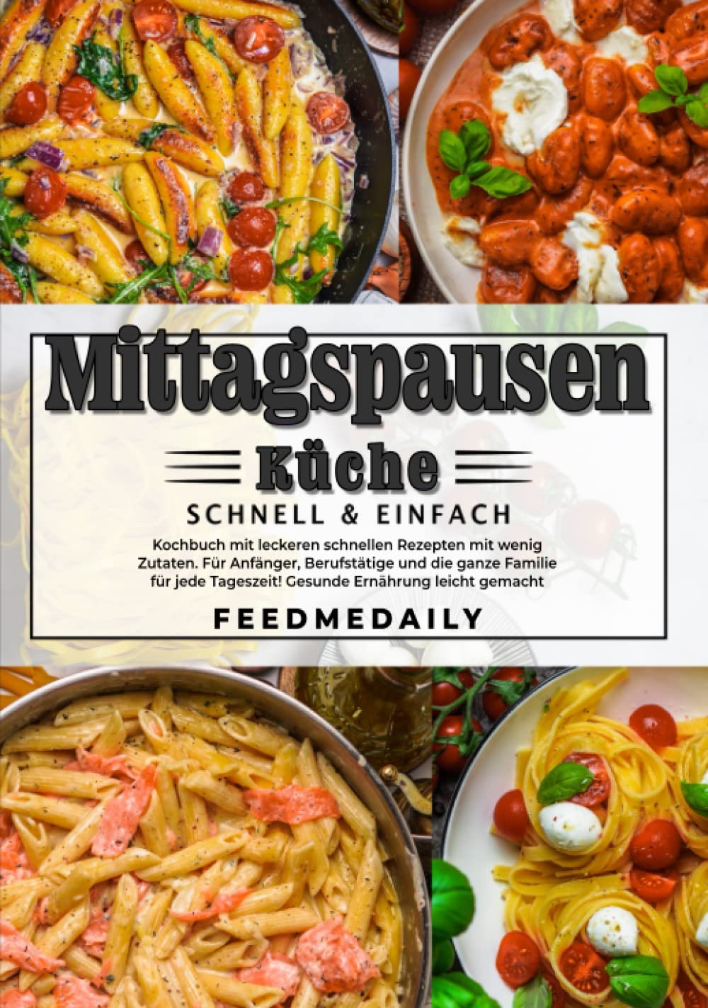 MITTAGSPAUSEN KÜCHE - schnell & einfach - Kochbuch mit leckeren schnellen Rezepten mit wenig Zutaten. Für Anfänger, Berufstätige und die ganze Familie ... Tageszeit! Gesunde Ernährung leicht gemacht Cooking & Enjoying