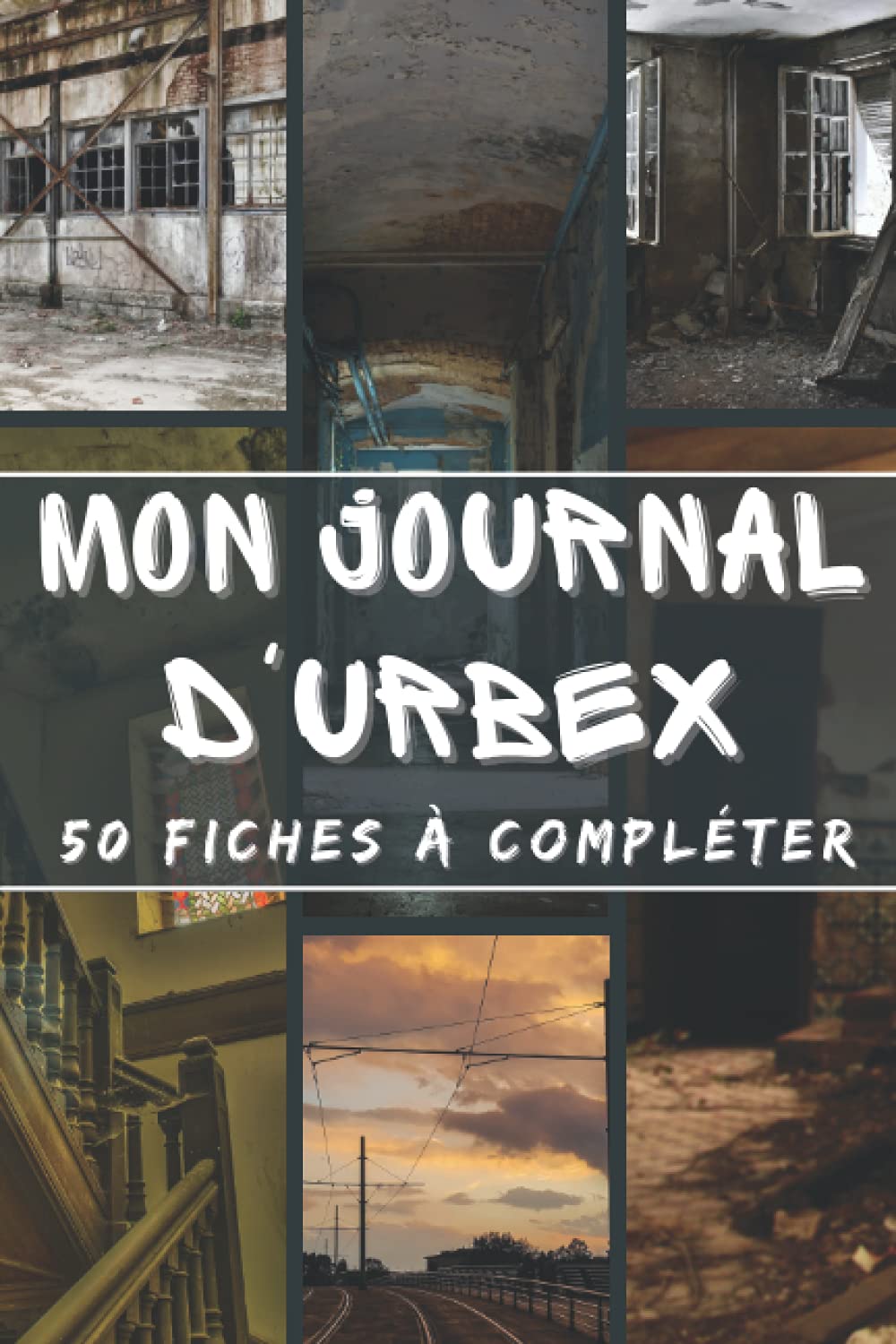 Mon journal Urbex: Carnet d’exploration urbaine à compléter pour mémoriser vos recherches et les spots explorés. Noter et de conserver vos découvertes ... fiches à remplir. Format 15.24 x 22.86 cm book