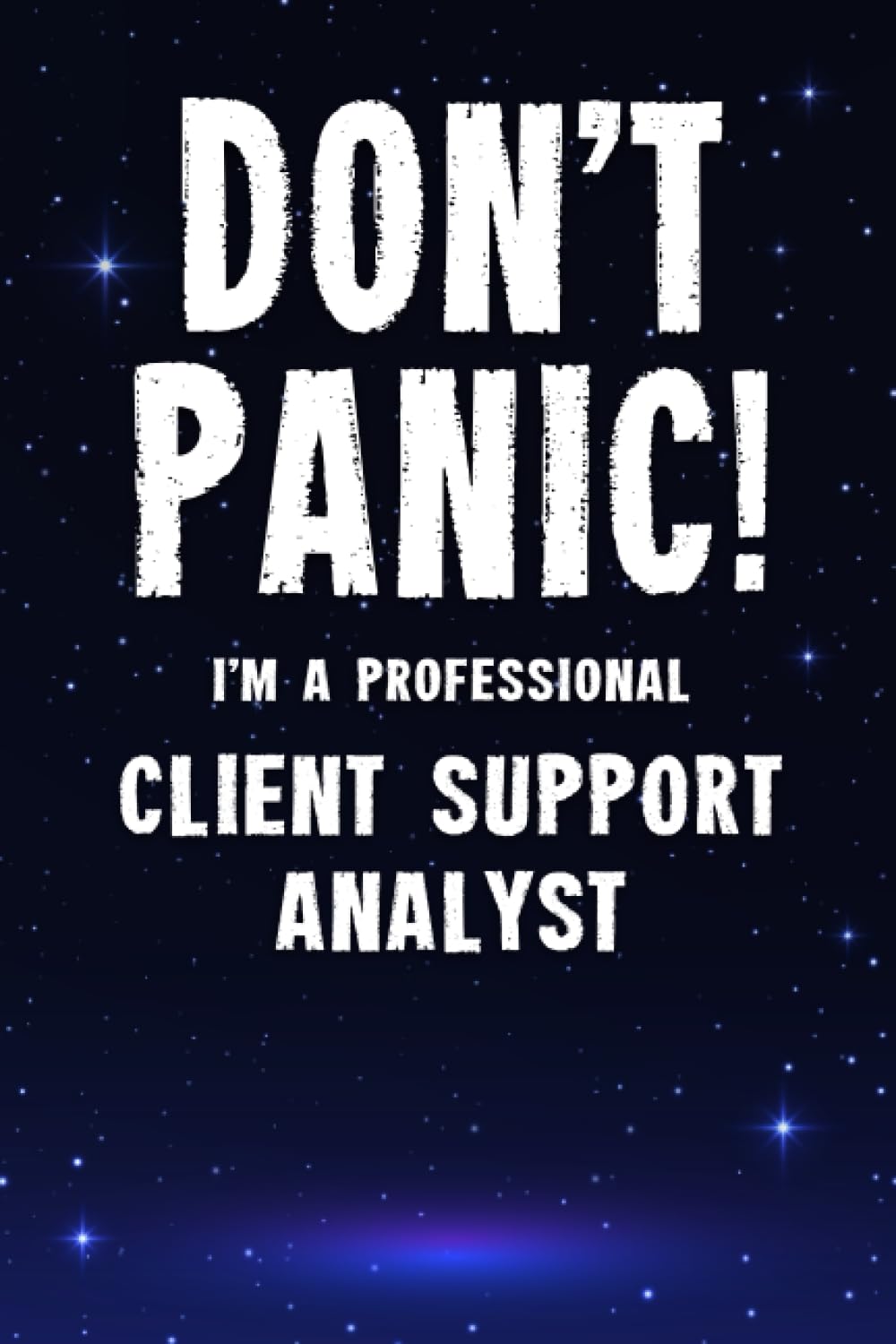 Don't Panic! I'm A Professional Client Support Analyst: Customized 100 Page Lined Notebook Journal Gift For A Busy Client Support Analyst : Much Better Than A Throw Away Greeting Or Birthday Card. book