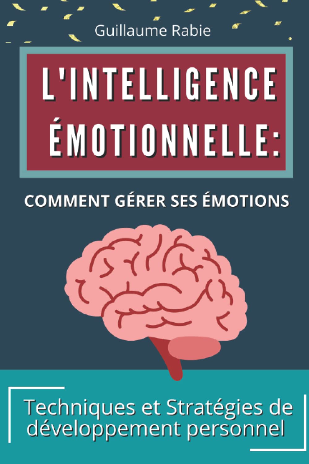 L'intelligence Émotionnelle: Comment gérer ses émotions: Techniques et Stratégies de développement personnel book