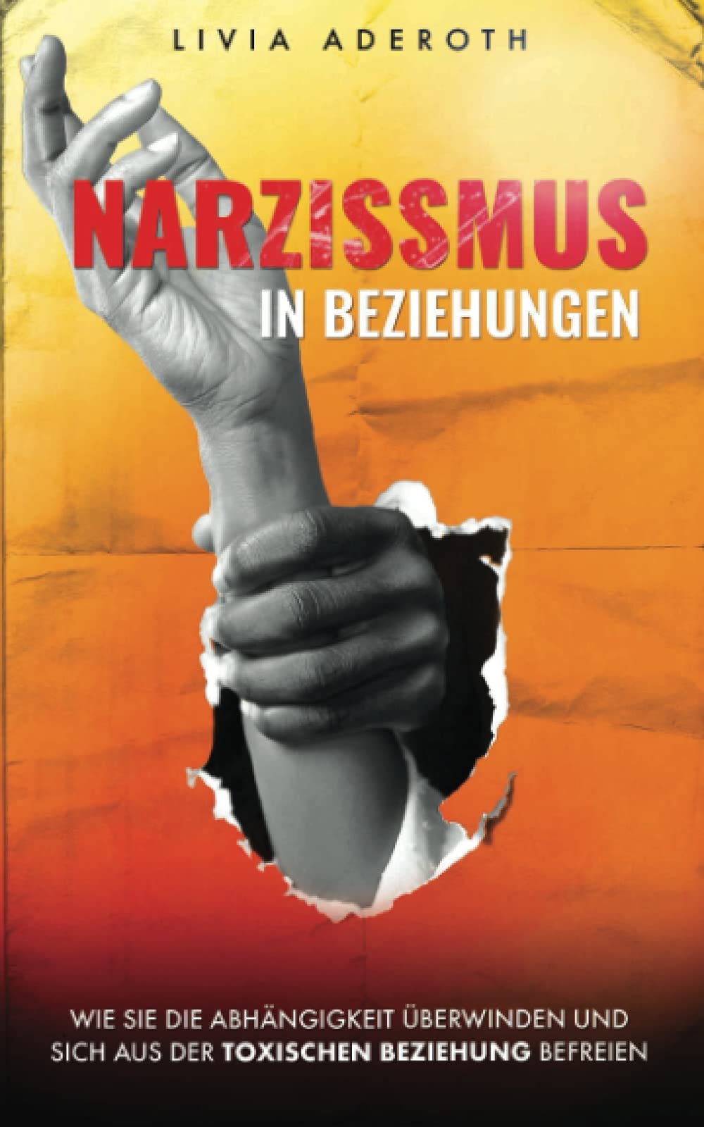 NARZISSMUS IN BEZIEHUNGEN: Wie Sie die Abhängigkeit überwinden und sich aus der toxischen Beziehung befreien Partnership & Love