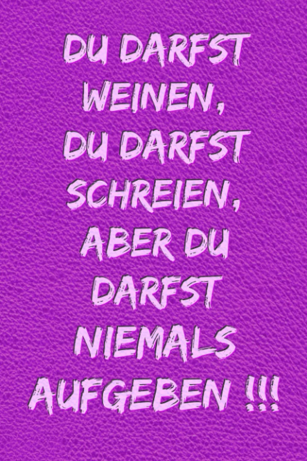 DU DARFST WEINEN, DU DARFST SCHREIEN, ABER DU DARFST NIEMALS AUFGEBEN !: Krebstagebuch - Ein Tagebuch für Kämpfer auf ihrem Heilungsweg und den Kampf ... Format A5 (6x9) - Krebs Tagebuch Medicine