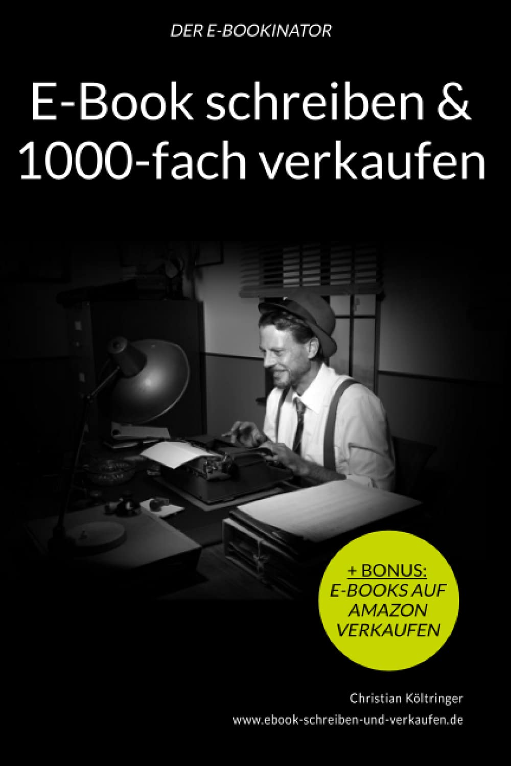 E-Book schreiben & 1000-fach verkaufen | Erfahre, wie Du Dir ein lukratives E-Book Business aufbauen kannst: Der E-Bookinator - Das vollständige A-Z ... von gefragten E-Book Ratgebern im Internet Business, Finance & Career