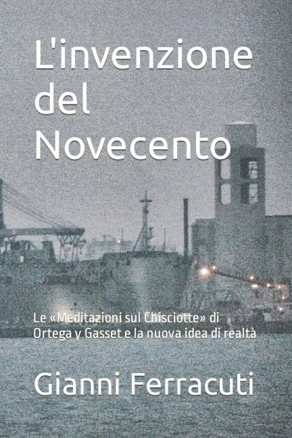 L'invenzione del Novecento: Le «Meditazioni sul Chisciotte» di Ortega y Gasset e la nuova idea di realtà book
