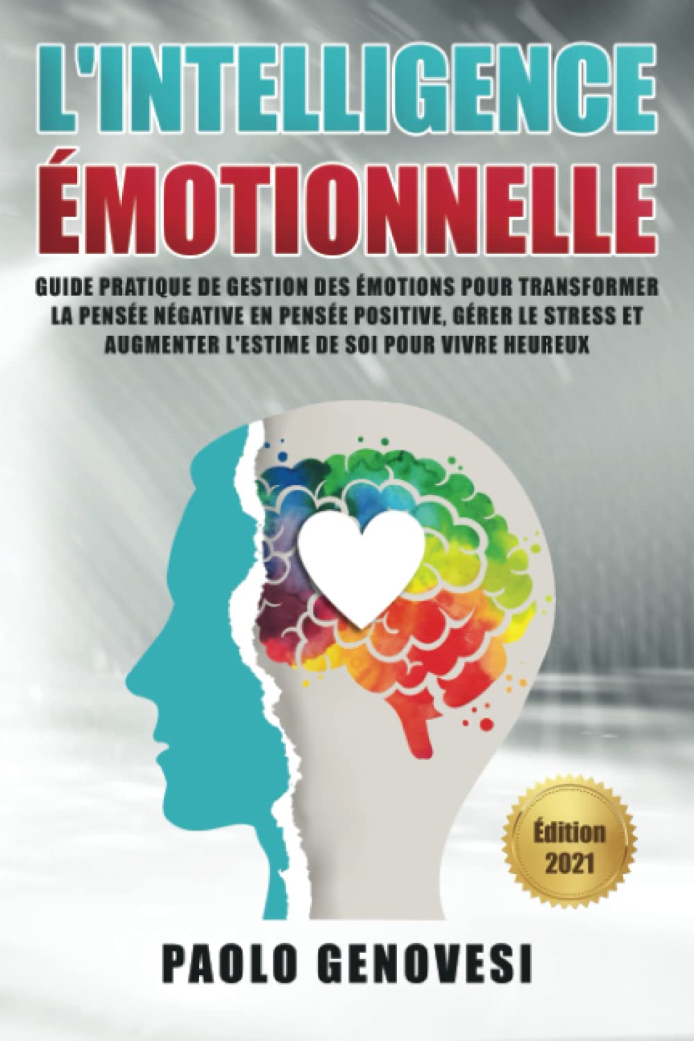 L’INTELLIGENCE ÉMOTIONNELLE: Guide pratique de gestion des émotions pour transformer la pensée négative en pensée positive, gérer le stress et augmenter l’estime de soi pour vivre heureux Psychology