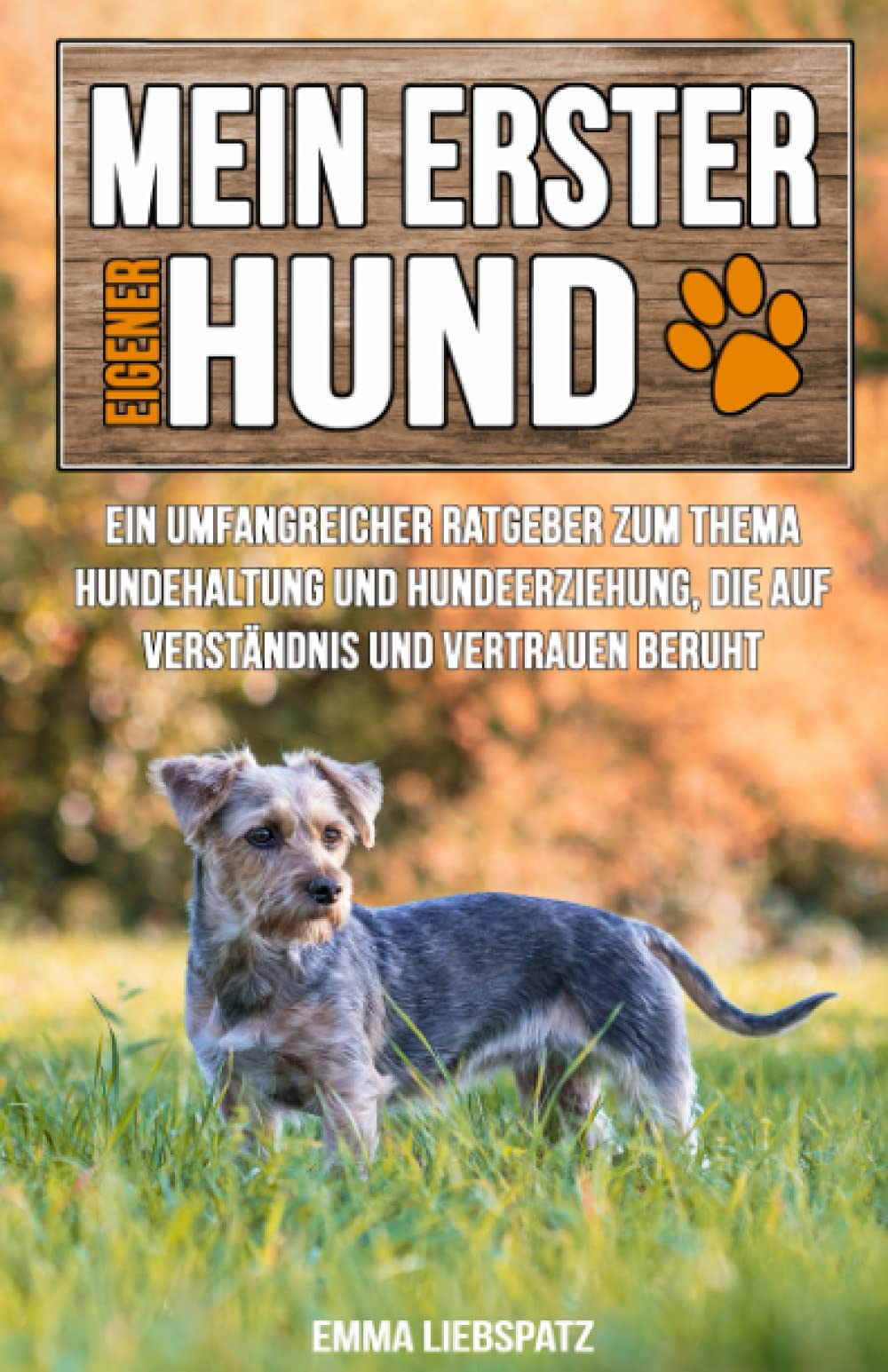 Mein erster eigener Hund: Ein umfangreicher Ratgeber zum Thema Hundehaltung und Hundeerziehung, die auf Verständnis und Vertrauen beruht Pets