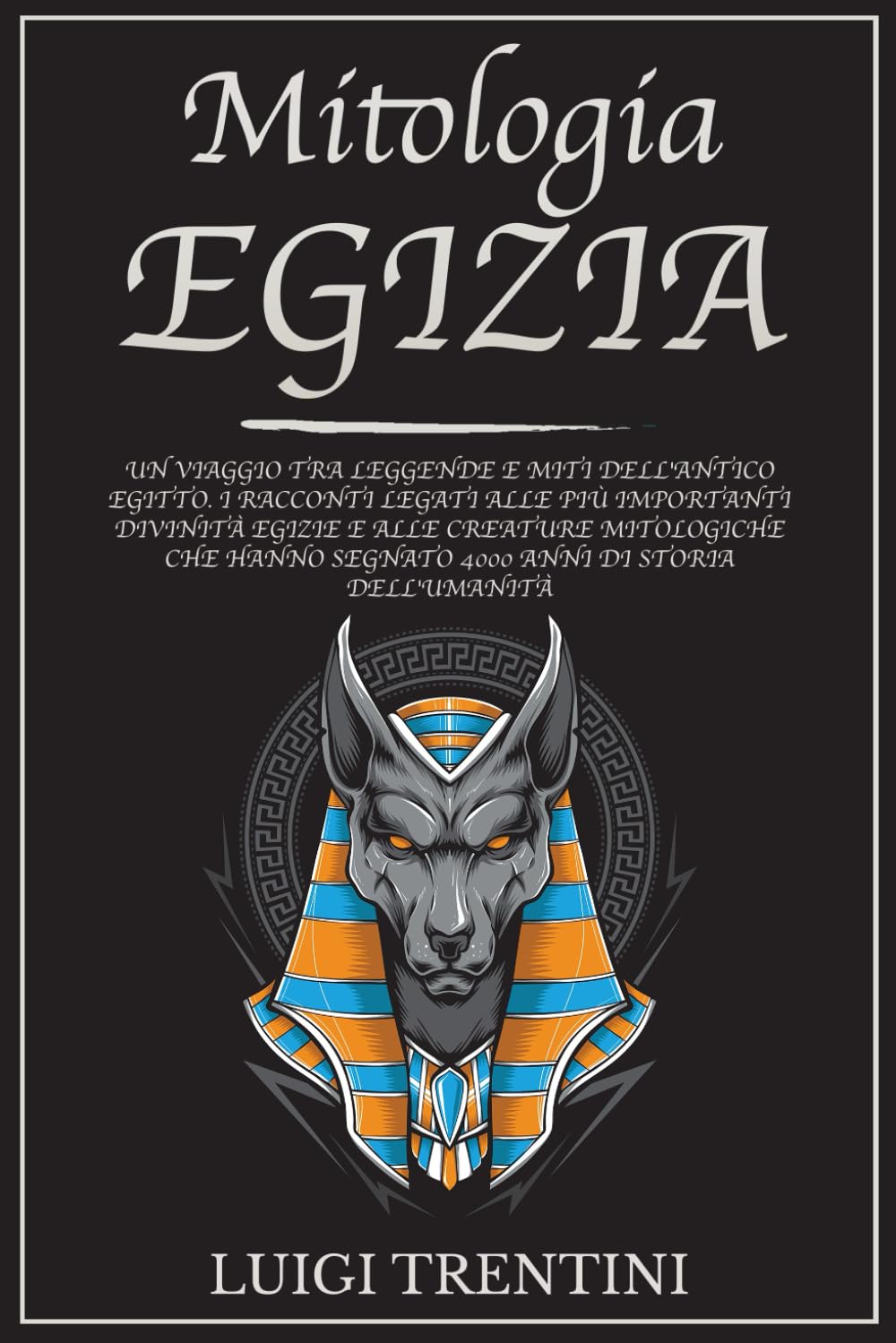 MITOLOGIA EGIZIA: un viaggio tra leggende e miti dell’antico Egitto. Racconti legati alle più importanti divinità egizie e alle creature mitologiche che hanno segnato 4000 anni di storia dell’umanità book