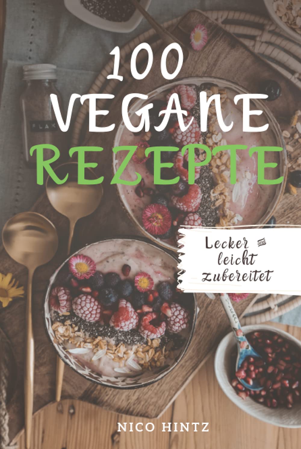 100 vegane Rezepte: Lecker & leicht zubereitet: Das große Kochbuch mit himmlischen Rezepten - vegan kochen & backen war noch nie so leicht. Cooking & Enjoying