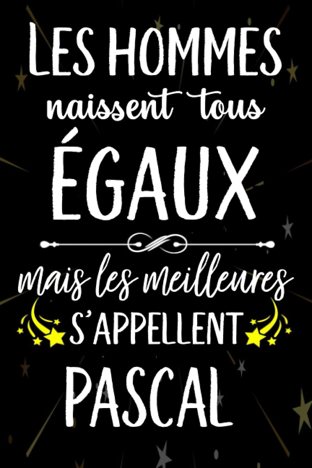 Les hommes naissent tous égaux mais les meilleurs s'appellent PASCAL: joyeux anniversaire humour carnet de notes Cadeau prénom personnalisé pour lui, ... pour grand père, mari, époux ,110 pages Film, Art & Culture