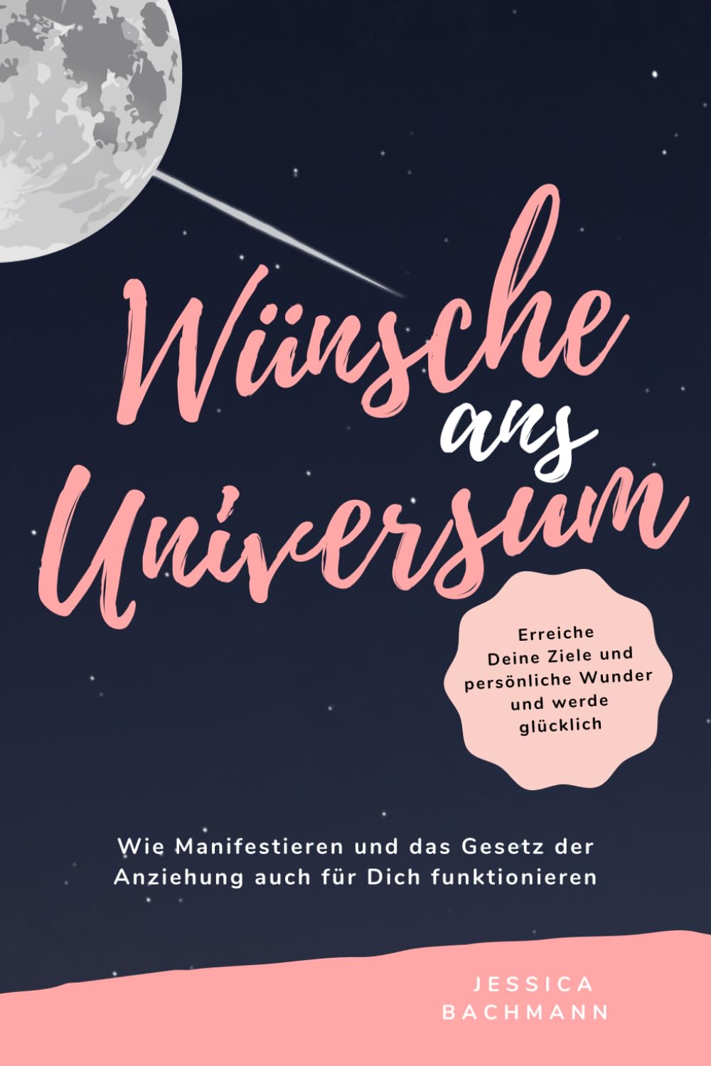 Wünsche ans Universum - Wie Manifestieren und das Gesetz der Anziehung auch für Dich funktionieren: Erreiche Deine Ziele und persönliche Wunder und werde glücklich Lifestyle