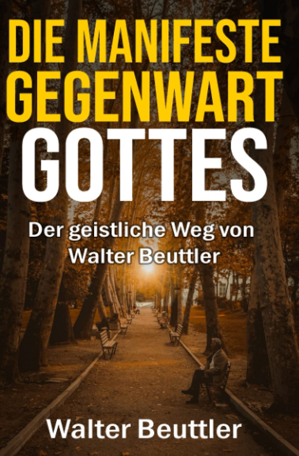 Die manifeste Gegenwart Gottes: Der geistliche Weg von Walter Beuttler Religion & Esotericism